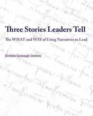 Trzy historie, które opowiadają liderzy: Co i jak wykorzystywać historie do przywództwa - Three Stories Leaders Tell: The What and Way of Using Stories to Lead