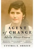 Agent zmian: Adela Sloss-Vento, meksykańsko-amerykańska działaczka na rzecz praw obywatelskich i feministka z Teksasu - Agent of Change: Adela Sloss-Vento, Mexican American Civil Rights Activist and Texas Feminist