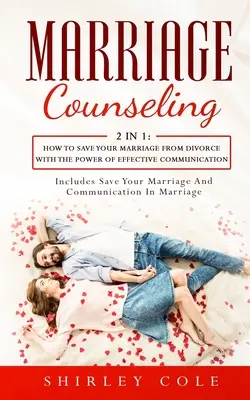 Doradztwo małżeńskie: 2 w 1: Jak uratować małżeństwo przed rozwodem dzięki sile skutecznej komunikacji - Marriage Counseling: 2 In 1: How To Save Your Marriage from Divorce With The Power Of Effective Communication