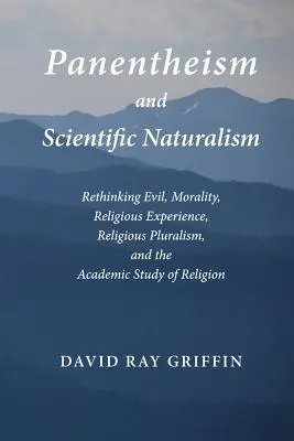 Panenteizm i naturalizm naukowy: Ponowne przemyślenie zła, moralności, doświadczenia religijnego, pluralizmu religijnego i akademickiego badania religii - Panentheism and Scientific Naturalism: Rethinking Evil, Morality, Religious Experience, Religious Pluralism, and the Academic Study of Religion