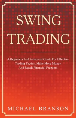 Swing Trading: przewodnik dla początkujących i zaawansowanych, jak skutecznie handlować, zarabiać więcej i osiągnąć wolność finansową - Swing Trading A Beginners And Advanced Guide For Effective Trading Tactics, Make More Money And Reach Financial Freedom