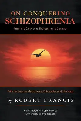 On Conquering Schizophrenia: Z biurka terapeuty i ocalałego - On Conquering Schizophrenia: From the Desk of a Therapist and Survivor