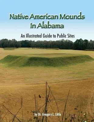 Kopce rdzennych Amerykanów w Alabamie: Ilustrowany przewodnik po miejscach publicznych, poprawiony - Native American Mounds in Alabama: An Illustrated Guide to Public Sites, Revised