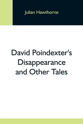 Zniknięcie Davida Poindextera i inne opowieści - David Poindexter'S Disappearance And Other Tales