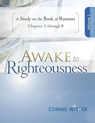 Przebudźcie się do sprawiedliwości, tom 1: Studium Księgi Rzymian, rozdziały 1-8 - Awake to Righteousness, Volume 1: A Study on the Book of Romans, Chapters 1-8