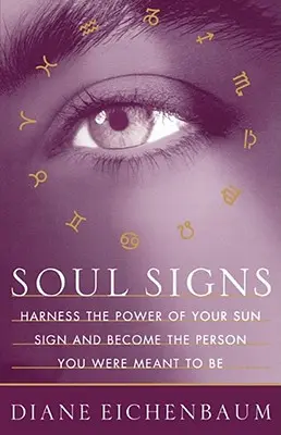 Znaki duszy: Wykorzystaj moc swojego znaku słonecznego i stań się osobą, którą chciałeś być - Soul Signs: Harness the Power of Your Sun Sign and Become the Person You Were Meant to Be