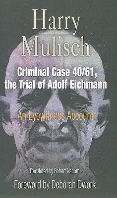 Sprawa karna 40/61, proces Adolfa Eichmanna: relacja naocznego świadka - Criminal Case 40/61, the Trial of Adolf Eichmann: An Eyewitness Account