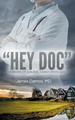 Hey Doc: Wspomnienia wiejskiego lekarza rodzinnego - Hey Doc: Memoirs of a Rural Family Physician