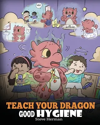 Teach Your Dragon Good Hygiene: Help Your Dragon Start Healthy Hygiene Habits. Urocza historyjka dla dzieci, która uczy, dlaczego higiena jest ważna dla społeczeństwa - Teach Your Dragon Good Hygiene: Help Your Dragon Start Healthy Hygiene Habits. A Cute Children Story To Teach Kids Why Good Hygiene Is Important Socia