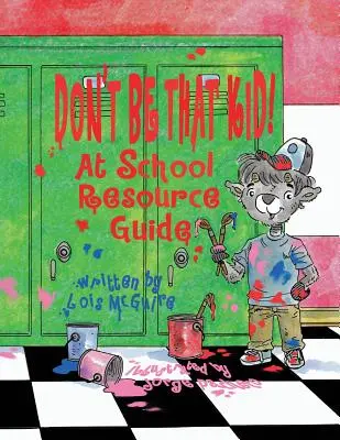 Nie bądź takim dzieckiem! Przewodnik po zasobach szkolnych - Don't Be That KID! At School Resource Guide