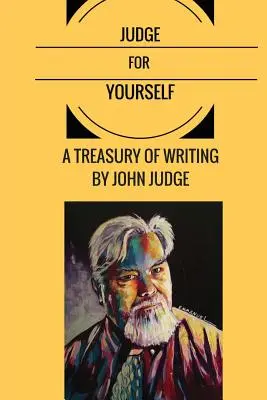 Judge for Yourself: Skarbnica tekstów Johna Judge'a - Judge for Yourself: A Treasury of Writing by John Judge