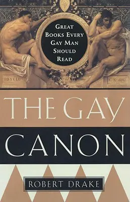 Gejowski kanon: Wspaniałe książki, które powinien przeczytać każdy gej - The Gay Canon: Great Books Every Gay Man Should Read