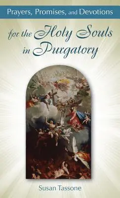 Modlitwy, obietnice i nabożeństwa za dusze w czyśćcu cierpiące - Prayers, Promises, and Devotions for the Holy Souls in Purgatory