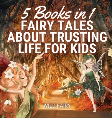 Bajki o zaufaniu do życia dla dzieci: 5 książek w 1 - Fairy Tales About Trusting Life for Kids: 5 Books in 1