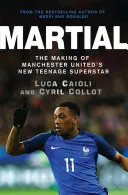 Martial: Nowa nastoletnia supergwiazda Manchesteru United - Martial: The Making of Manchester United's New Teenage Superstar