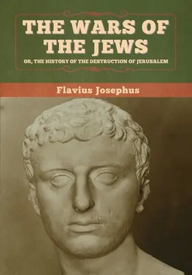 Wojny żydowskie, czyli historia zniszczenia Jerozolimy - The Wars of the Jews; Or, The History of the Destruction of Jerusalem