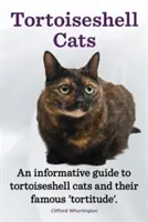 Tortoiseshell Cats. Informacyjny przewodnik po kotach żółwich i ich słynnym „Tortitude”. - Tortoiseshell Cats. an Informative Guide to Tortoiseshell Cats and Their Famous 'Tortitude'.