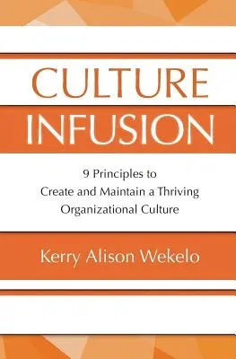 Infuzja kultury: 9 zasad tworzenia i utrzymywania kwitnącej kultury organizacyjnej - Culture Infusion: 9 Principles for Creating and Maintaining a Thriving Organizational Culture