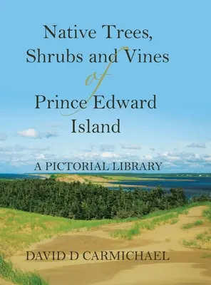 Rodzime drzewa, krzewy i winorośle Wyspy Księcia Edwarda: A Pictorial Library - Native Trees, Shrubs and Vines of Prince Edward Island: A Pictorial Library