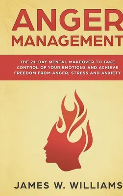 Zarządzanie gniewem: The 21-Day Mental Makeover to Take Control of Your Emotions and Achieve Freedom from Anger, Stress, and Anxiety (Pract - Anger Management: The 21-Day Mental Makeover to Take Control of Your Emotions and Achieve Freedom from Anger, Stress, and Anxiety (Pract