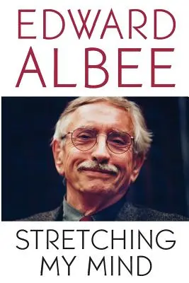 Stretching My Mind: Eseje zebrane Edwarda Albee'ego - Stretching My Mind: The Collected Essays of Edward Albee