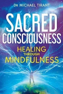 Święta świadomość: Uzdrawianie przez uważność - Sacred Consciousness: Healing through Mindfulness