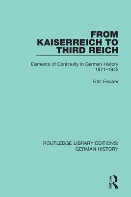 Od Kaiserreich do Trzeciej Rzeszy: Elementy ciągłości w historii Niemiec 1871-1945 - From Kaiserreich to Third Reich: Elements of Continuity in German History 1871-1945