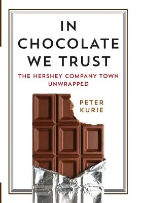 In Chocolate We Trust: The Hershey Company Town Unwrapped