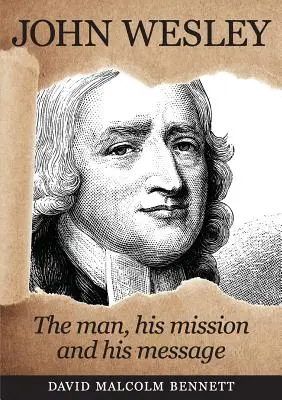 John Wesley: człowiek, jego misja i przesłanie - John Wesley: The Man, His Mission and His Message