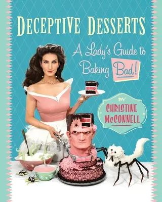 Zwodnicze desery: A Lady's Guide to Baking Bad! - Deceptive Desserts: A Lady's Guide to Baking Bad!