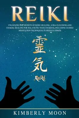 Reiki: Odblokowanie sekretów uzdrawiania Reiki Oczyszczanie aury i uzdrawianie czakr w celu zrównoważenia czakr, w tym przewodnika - Reiki: Unlocking the Secrets of Reiki Healing Aura Cleansing and Chakra Healing for Balancing Your Chakras, Including Guided