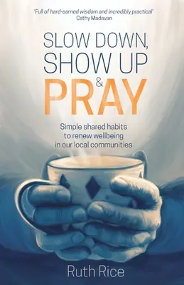 Zwolnij, pokaż się i módl się: Proste wspólne nawyki w celu odnowienia dobrego samopoczucia w naszych lokalnych społecznościach - Slow Down, Show Up and Pray: Simple Shared Habits to Renew Wellbeing in Our Local Communities