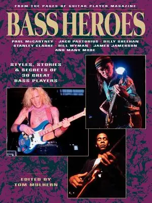 Bass Heroes: Style, historie i sekrety 30 wspaniałych basistów: Ze stron magazynu Guitar Player - Bass Heroes: Styles, Stories and Secrets of 30 Great Bass Players: From the Pages of Guitar Player Magazine