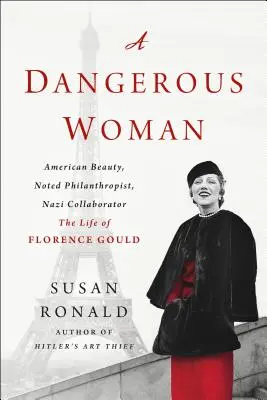 Niebezpieczna kobieta: Amerykańska piękność, znana filantropka, nazistowska kolaborantka - życie Florence Gould - A Dangerous Woman: American Beauty, Noted Philanthropist, Nazi Collaborator - The Life of Florence Gould