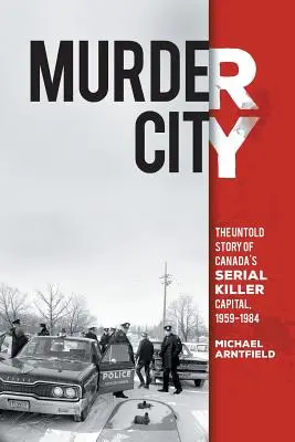 Murder City: Nieopowiedziana historia kanadyjskiej stolicy seryjnych morderców, 1959-1984 - Murder City: The Untold Story of Canada's Serial Killer Capital, 1959-1984