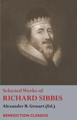 Wybrane dzieła Richarda Sibbesa: Wspomnienie o Richardzie Sibbesie, Opis Chrystusa, Złamana trzcina i dymiący len, Miecz niegodziwców, Zupa. - Selected Works of Richard Sibbes: Memoir of Richard Sibbes, Description of Christ, The Bruised Reed and Smoking Flax, The Sword of the Wicked, The Sou