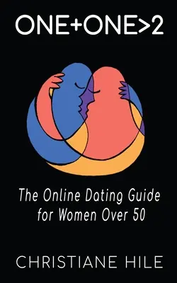 One + One >2: Przewodnik po randkach online dla kobiet po 50. roku życia - One + One >2: The Online Dating Guide for Women Over 50