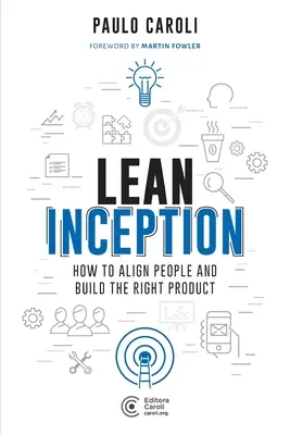 Lean Inception: Jak dopasować ludzi i stworzyć właściwy produkt - Lean Inception: How to Align People and Build the Right Product