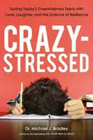 Crazy-Stressed: Ratowanie dzisiejszych przytłoczonych nastolatków miłością, śmiechem i nauką o odporności - Crazy-Stressed: Saving Today's Overwhelmed Teens with Love, Laughter, and the Science of Resilience