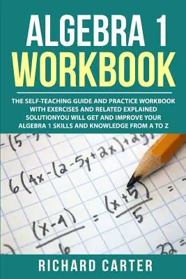 Algebra 1 Workbook: The Self-Teaching Guide and Practice Workbook with Exercises and Related Explained Solution. Zdobędziesz i poprawisz - Algebra 1 Workbook: The Self-Teaching Guide and Practice Workbook with Exercises and Related Explained Solution. You Will Get and Improve