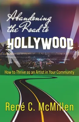Porzucając drogę do Hollywood: Jak rozwijać się jako artysta w swojej społeczności - Abandoning the Road to Hollywood: How to Thrive as an Artist in Your Community