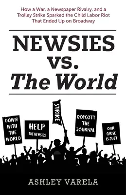 Newsies vs. the World: Jak wojna, rywalizacja gazet i strajk wózków wywołały zamieszki związane z pracą dzieci, które skończyły się na Broadwayu - Newsies vs. the World: How a War, a Newspaper Rivalry, and a Trolley Strike Sparked the Child Labor Riot That Ended Up on Broadway