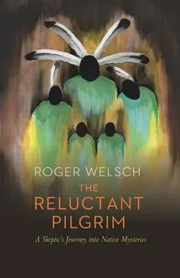 Niechętny pielgrzym: Podróż sceptyka w głąb rdzennych tajemnic - The Reluctant Pilgrim: A Skeptic's Journey Into Native Mysteries