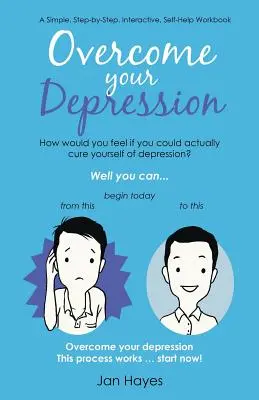 Pokonaj depresję: Prosty, interaktywny podręcznik samopomocy krok po kroku - Overcome your Depression: A Simple, Step-by-Step, Interactive, Self-Help Workbook