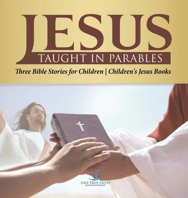 Jezus nauczał w przypowieściach Trzy historie biblijne dla dzieci Książki o Jezusie dla dzieci - Jesus Taught in Parables Three Bible Stories for Children Children's Jesus Books