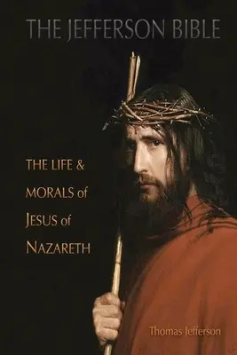 Biblia Jeffersona: Życie i moralność Jezusa z Nazaretu - The Jefferson Bible: The Life and Morals of Jesus of Nazareth