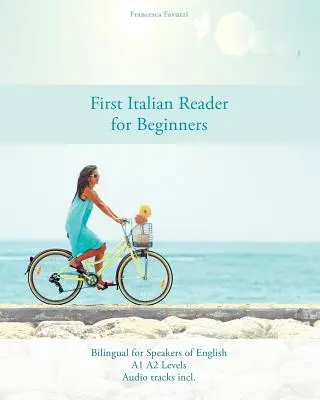 First Italian Reader dla początkujących: Dwujęzyczny dla osób posługujących się językiem angielskim na poziomie A1 A2 - First Italian Reader for Beginners: Bilingual for Speakers of English A1 A2 Levels