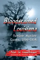 Splamiona krwią Luizjana: Dwanaście przypadków morderstw, 1896-1934 - Bloodstained Louisiana: Twelve Murder Cases, 1896-1934