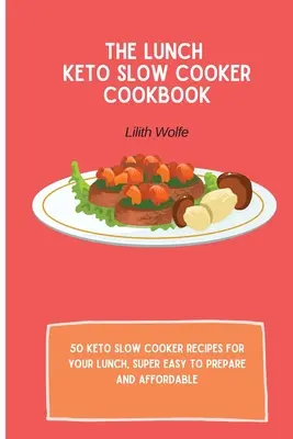 Lunch Keto Slow Cooker Cookbook: 50 przepisów na powolne gotowanie keto na lunch, bardzo łatwe w przygotowaniu i niedrogie - The Lunch Keto Slow Cooker Cookbook: 50 keto slow cooker recipes for your lunch, super easy to prepare and affordable