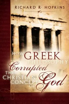 Jak grecka filozofia zepsuła chrześcijańską koncepcję Boga - How Greek Philosophy Corrupted the Christian Concept of God